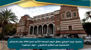 مصرف ليبيا المركزي يطلق اليوم المرحلة الثانية لحجز 2000 دولار للأغراض الشخصية عبر النظام الإلكتروني – كيف تستفيد؟